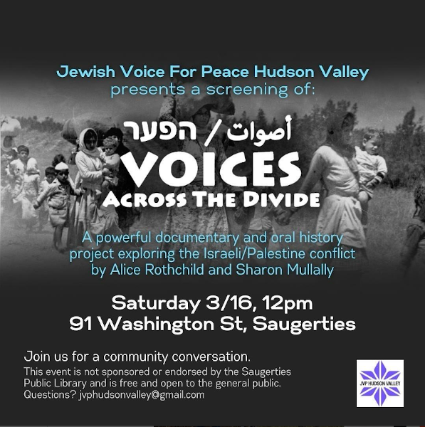 Graphic flyer "Jewish Voice for Peace Hudson Valley presents a screening of: Voices Across the Divide" "Sat 3/16, 12 pm 91 Washington St, Saugerties"